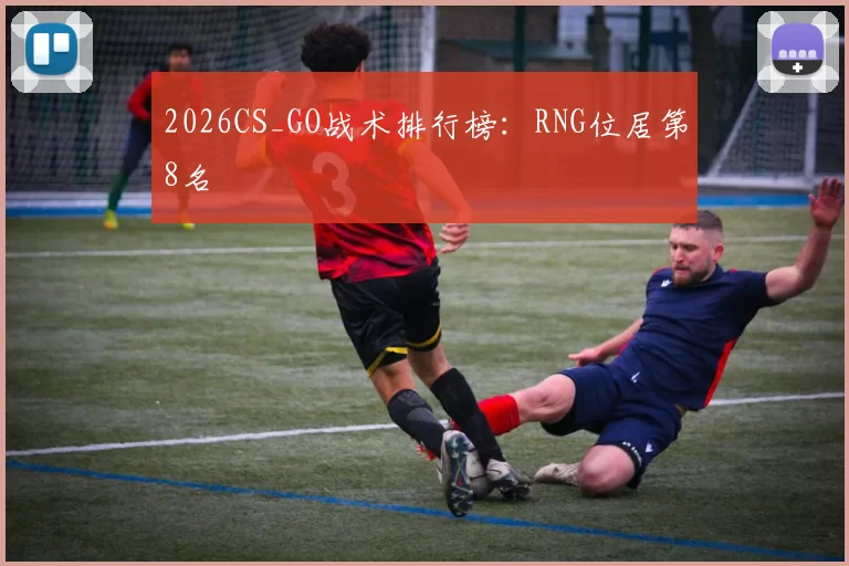 2026CS_GO战术排行榜：RNG位居第8名